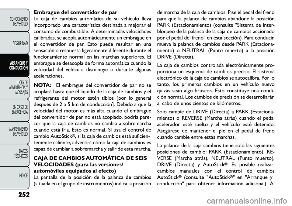 FIAT FREEMONT 2013 Manual de Empleo y Cuidado (in Spanish) Embrague del convertidor de par
La caja de cambios automática de su vehículo lleva
incorporado una característica destinada a mejorar el
consumo de combustible. A determinadas velocidades
calibrada FIAT FREEMONT 2013 Manual de Empleo y Cuidado (in Spanish) Embrague del convertidor de par
La caja de cambios automática de su vehículo lleva
incorporado una característica destinada a mejorar el
consumo de combustible. A determinadas velocidades
calibrada