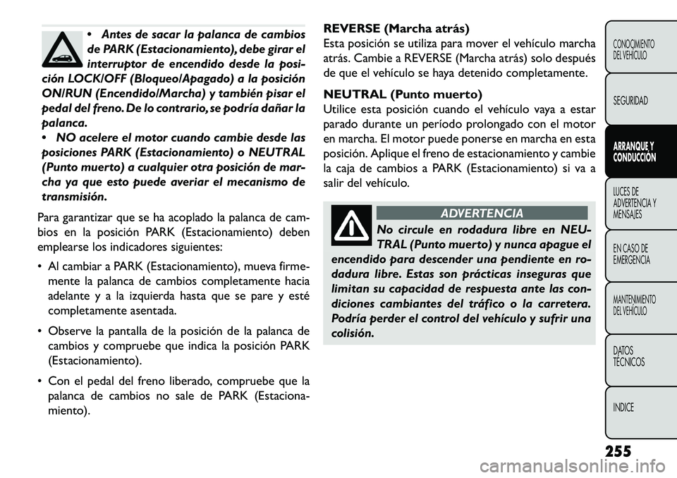 FIAT FREEMONT 2013 Manual de Empleo y Cuidado (in Spanish) Antes de sacar la palanca de cambios
de PARK (Estacionamiento), debe girar el
interruptor de encendido desde la posi-
ción LOCK/OFF (Bloqueo/Apagado) a la posición
ON/RUN (Encendido/Marcha) y tambi FIAT FREEMONT 2013 Manual de Empleo y Cuidado (in Spanish) Antes de sacar la palanca de cambios
de PARK (Estacionamiento), debe girar el
interruptor de encendido desde la posi-
ción LOCK/OFF (Bloqueo/Apagado) a la posición
ON/RUN (Encendido/Marcha) y tambi