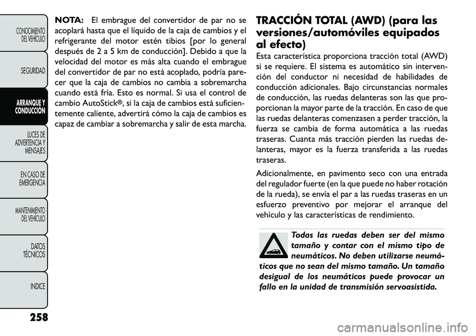 FIAT FREEMONT 2013  Manual de Empleo y Cuidado (in Spanish) NOTA:El embrague del convertidor de par no se
acoplará hasta que el líquido de la caja de cambios y el
refrigerante del motor estén tibios [por lo general
después de 2 a 5 km de conducción]. Debi