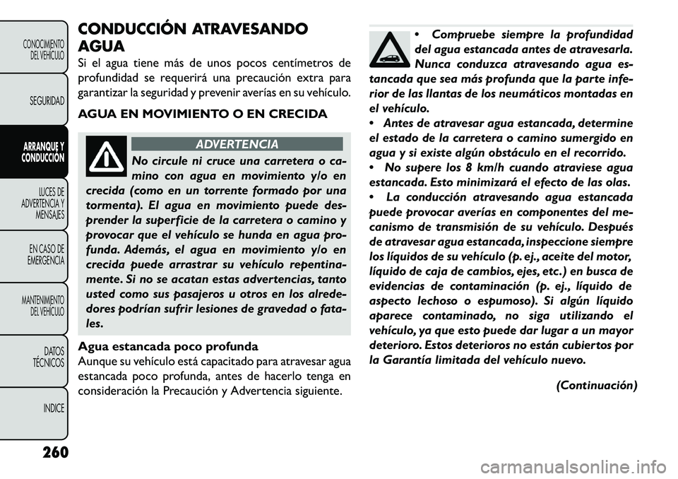 FIAT FREEMONT 2013 Manual de Empleo y Cuidado (in Spanish) CONDUCCIÓN ATRAVESANDO
AGUA
Si el agua tiene más de unos pocos centímetros de
profundidad se requerirá una precaución extra para
garantizar la seguridad y prevenir averías en su vehículo.
AGUA FIAT FREEMONT 2013 Manual de Empleo y Cuidado (in Spanish) CONDUCCIÓN ATRAVESANDO
AGUA
Si el agua tiene más de unos pocos centímetros de
profundidad se requerirá una precaución extra para
garantizar la seguridad y prevenir averías en su vehículo.
AGUA
