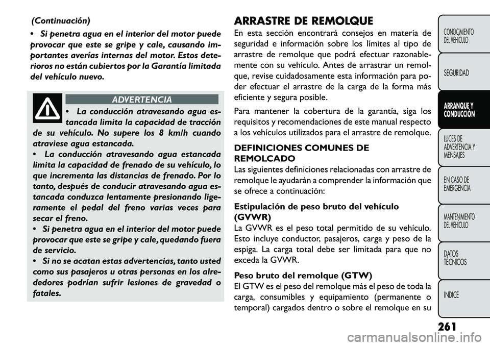 FIAT FREEMONT 2013 Manual de Empleo y Cuidado (in Spanish) (Continuación)
Si penetra agua en el interior del motor puede
provocar que este se gripe y cale, causando im-
portantes averías internas del motor. Estos dete-
rioros no están cubiertos por la Ga FIAT FREEMONT 2013 Manual de Empleo y Cuidado (in Spanish) (Continuación)
Si penetra agua en el interior del motor puede
provocar que este se gripe y cale, causando im-
portantes averías internas del motor. Estos dete-
rioros no están cubiertos por la Ga