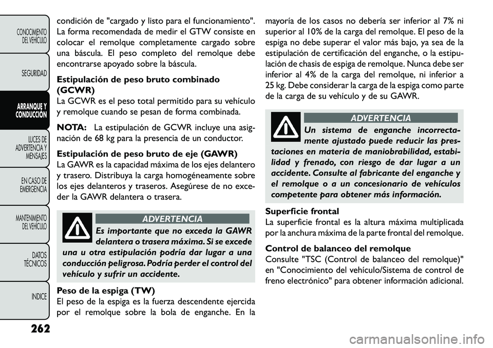 FIAT FREEMONT 2013 Manual de Empleo y Cuidado (in Spanish) condición de "cargado y listo para el funcionamiento".
La forma recomendada de medir el GTW consiste en
colocar el remolque completamente cargado sobre
una báscula. El peso completo del remolque deb FIAT FREEMONT 2013 Manual de Empleo y Cuidado (in Spanish) condición de "cargado y listo para el funcionamiento".
La forma recomendada de medir el GTW consiste en
colocar el remolque completamente cargado sobre
una báscula. El peso completo del remolque deb