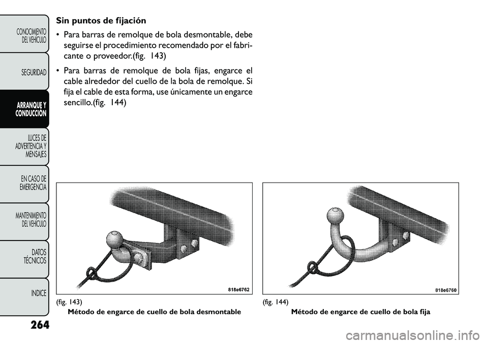 FIAT FREEMONT 2013 Manual de Empleo y Cuidado (in Spanish) Sin puntos de fijación
Para barras de remolque de bola desmontable, debeseguirse el procedimiento recomendado por el fabri-
cante o proveedor.(fig. 143)
Para barras de remolque de bola fijas, eng FIAT FREEMONT 2013 Manual de Empleo y Cuidado (in Spanish) Sin puntos de fijación
Para barras de remolque de bola desmontable, debeseguirse el procedimiento recomendado por el fabri-
cante o proveedor.(fig. 143)
Para barras de remolque de bola fijas, eng