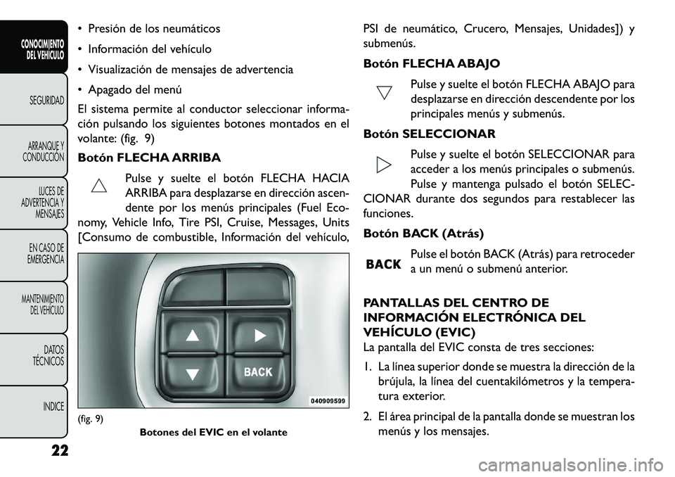 FIAT FREEMONT 2013  Manual de Empleo y Cuidado (in Spanish)  Presión de los neumáticos
 Información del vehículo
 Visualización de mensajes de advertencia
 Apagado del menú
El sistema permite al conductor seleccionar informa-
ción pulsando los sigui
