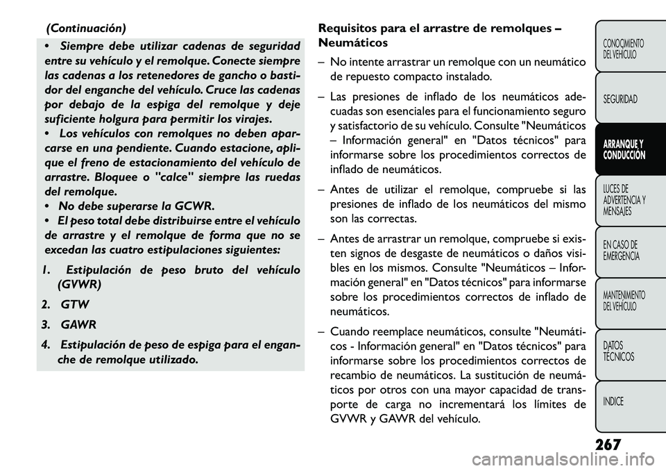 FIAT FREEMONT 2013 Manual de Empleo y Cuidado (in Spanish) (Continuación)
Siempre debe utilizar cadenas de seguridad
entre su vehículo y el remolque. Conecte siempre
las cadenas a los retenedores de gancho o basti-
dor del enganche del vehículo. Cruce la FIAT FREEMONT 2013 Manual de Empleo y Cuidado (in Spanish) (Continuación)
Siempre debe utilizar cadenas de seguridad
entre su vehículo y el remolque. Conecte siempre
las cadenas a los retenedores de gancho o basti-
dor del enganche del vehículo. Cruce la