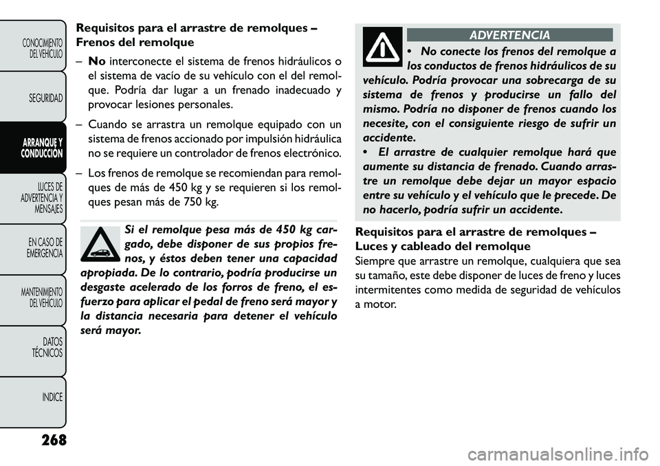FIAT FREEMONT 2013 Manual de Empleo y Cuidado (in Spanish) Requisitos para el arrastre de remolques –
Frenos del remolque
–No interconecte el sistema de frenos hidráulicos o
el sistema de vacío de su vehículo con el del remol-
que. Podría dar lugar a FIAT FREEMONT 2013 Manual de Empleo y Cuidado (in Spanish) Requisitos para el arrastre de remolques –
Frenos del remolque
–No interconecte el sistema de frenos hidráulicos o
el sistema de vacío de su vehículo con el del remol-
que. Podría dar lugar a