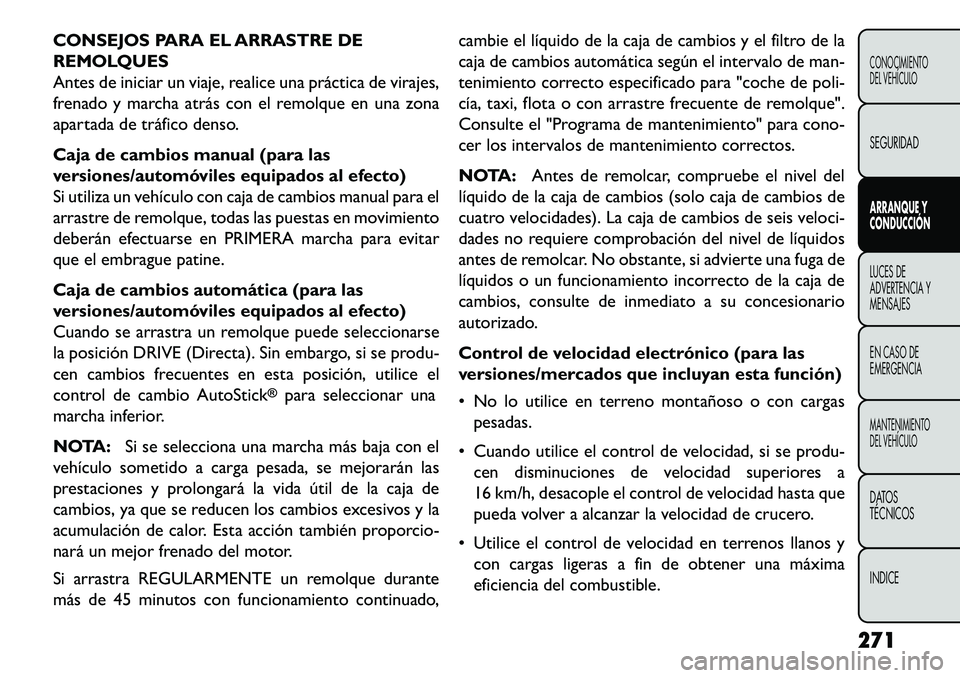 FIAT FREEMONT 2013 Manual de Empleo y Cuidado (in Spanish) CONSEJOS PARA EL ARRASTRE DE
REMOLQUES
Antes de iniciar un viaje, realice una práctica de virajes,
frenado y marcha atrás con el remolque en una zona
apartada de tráfico denso.
Caja de cambios manu FIAT FREEMONT 2013 Manual de Empleo y Cuidado (in Spanish) CONSEJOS PARA EL ARRASTRE DE
REMOLQUES
Antes de iniciar un viaje, realice una práctica de virajes,
frenado y marcha atrás con el remolque en una zona
apartada de tráfico denso.
Caja de cambios manu