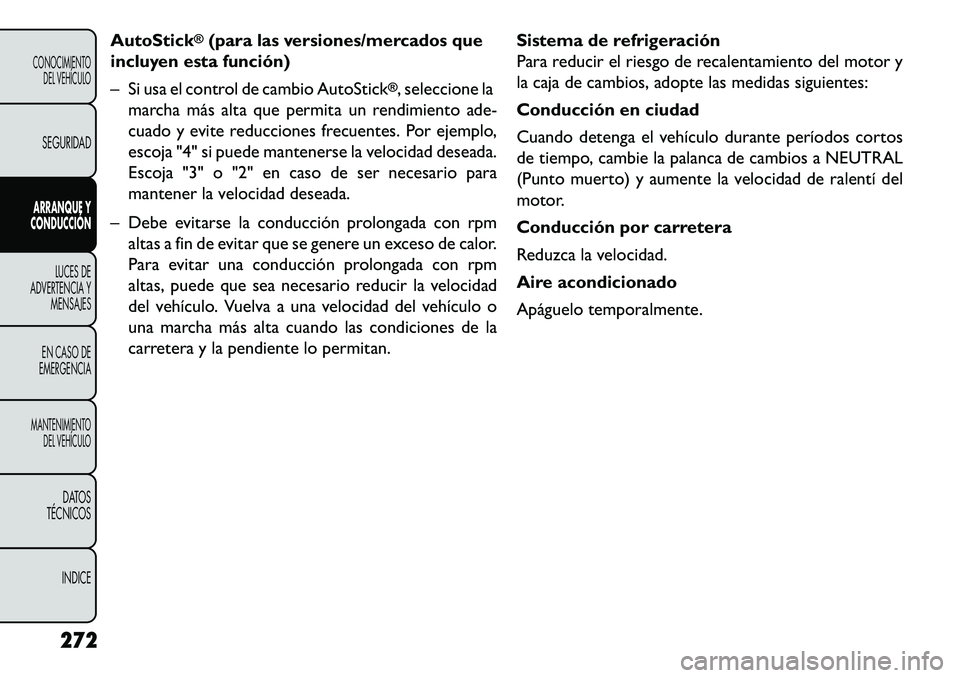 FIAT FREEMONT 2013 Manual de Empleo y Cuidado (in Spanish) AutoStick
®(para las versiones/mercados que
incluyen esta función)
– Si usa el control de cambio AutoStick
®, seleccione la
marcha más alta que permita un rendimiento ade-
cuado y evite reduccio FIAT FREEMONT 2013 Manual de Empleo y Cuidado (in Spanish) AutoStick
®(para las versiones/mercados que
incluyen esta función)
– Si usa el control de cambio AutoStick
®, seleccione la
marcha más alta que permita un rendimiento ade-
cuado y evite reduccio