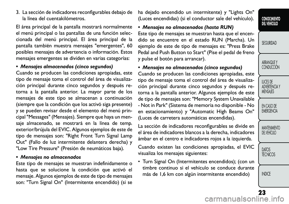 FIAT FREEMONT 2013  Manual de Empleo y Cuidado (in Spanish) 3. La sección de indicadores reconfigurables debajo dela línea del cuentakilómetros.
El área principal de la pantalla mostrará normalmente
el menú principal o las pantallas de una función selec