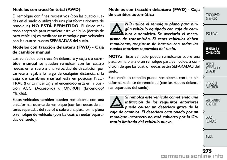 FIAT FREEMONT 2013 Manual de Empleo y Cuidado (in Spanish) Modelos con tracción total (AWD)
El remolque con fines recreativos (con las cuatro rue-
das en el suelo o utilizando una plataforma rodante de
remolque)NO ESTÁ PERMITIDO. El único mé
todo acepta FIAT FREEMONT 2013 Manual de Empleo y Cuidado (in Spanish) Modelos con tracción total (AWD)
El remolque con fines recreativos (con las cuatro rue-
das en el suelo o utilizando una plataforma rodante de
remolque)NO ESTÁ PERMITIDO. El único mé
todo acepta