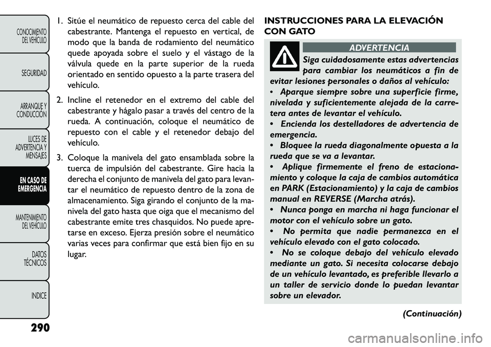 FIAT FREEMONT 2013 Manual de Empleo y Cuidado (in Spanish) 1. Sitúe el neumático de repuesto cerca del cable delcabestrante. Mantenga el repuesto en vertical, de
modo que la banda de rodamiento del neumático
quede apoyada sobre el suelo y el vástago de la FIAT FREEMONT 2013 Manual de Empleo y Cuidado (in Spanish) 1. Sitúe el neumático de repuesto cerca del cable delcabestrante. Mantenga el repuesto en vertical, de
modo que la banda de rodamiento del neumático
quede apoyada sobre el suelo y el vástago de la