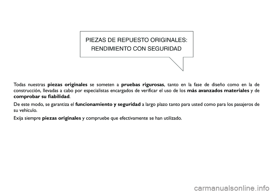 FIAT FREEMONT 2013  Manual de Empleo y Cuidado (in Spanish) Todas nuestraspiezas originales se someten apruebas rigurosas, tanto en la fase de diseño como en la de
construcción, llevadas a cabo por especialistas encargados de verificar el uso de los más ava