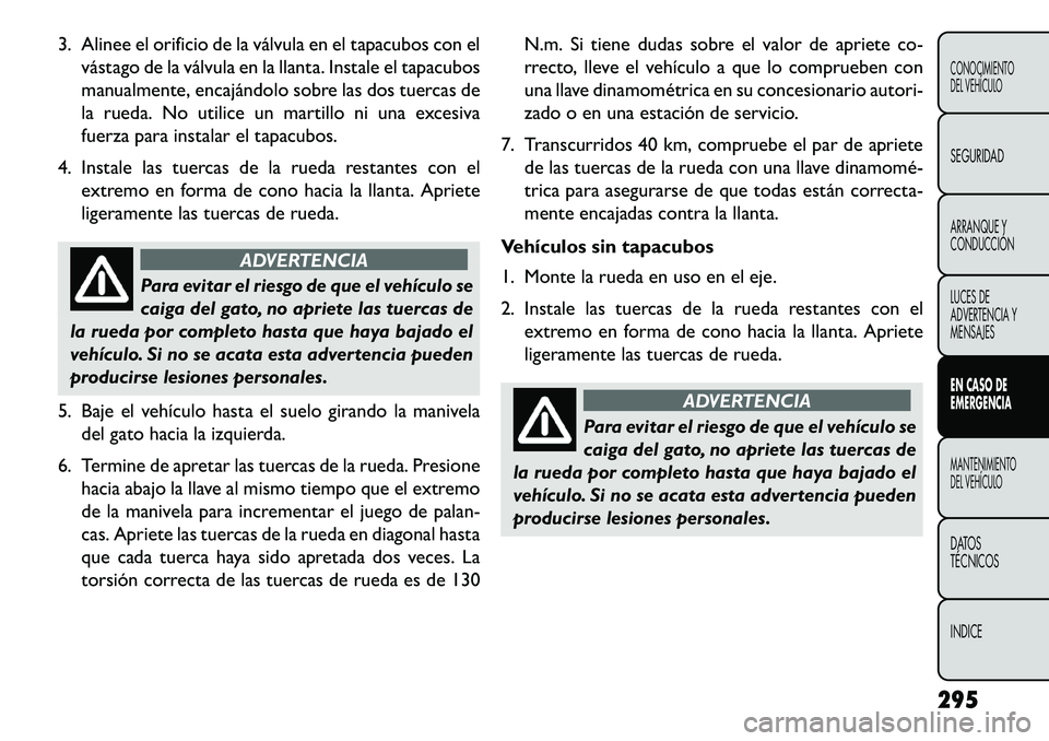 FIAT FREEMONT 2013 Manual de Empleo y Cuidado (in Spanish) 3. Alinee el orificio de la válvula en el tapacubos con elvástago de la válvula en la llanta. Instale el tapacubos
manualmente, encajándolo sobre las dos tuercas de
la rueda. No utilice un martill FIAT FREEMONT 2013 Manual de Empleo y Cuidado (in Spanish) 3. Alinee el orificio de la válvula en el tapacubos con elvástago de la válvula en la llanta. Instale el tapacubos
manualmente, encajándolo sobre las dos tuercas de
la rueda. No utilice un martill