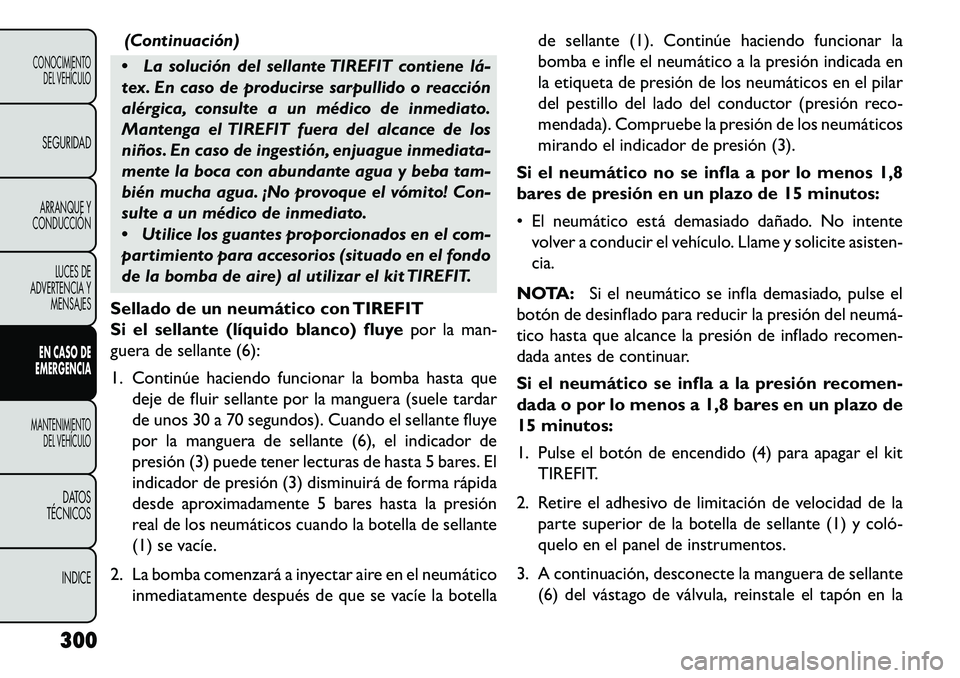 FIAT FREEMONT 2013 Manual de Empleo y Cuidado (in Spanish) (Continuación)
La solución del sellante TIREFIT contiene lá
tex. En caso de producirse sarpullido o reacción
alérgica, consulte a un médico de inmediato.
Mantenga el TIREFIT fuera del alcanc FIAT FREEMONT 2013 Manual de Empleo y Cuidado (in Spanish) (Continuación)
La solución del sellante TIREFIT contiene lá
tex. En caso de producirse sarpullido o reacción
alérgica, consulte a un médico de inmediato.
Mantenga el TIREFIT fuera del alcanc