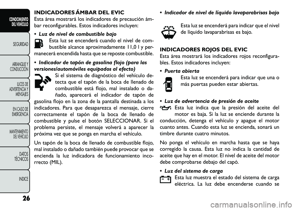 FIAT FREEMONT 2013  Manual de Empleo y Cuidado (in Spanish) INDICADORES ÁMBAR DEL EVIC
Esta área mostrará los indicadores de precaución ám­
bar reconfigurables. Estos indicadores incluyen:
 Luz de nivel de combustible bajoEsta luz se encenderá cuando e