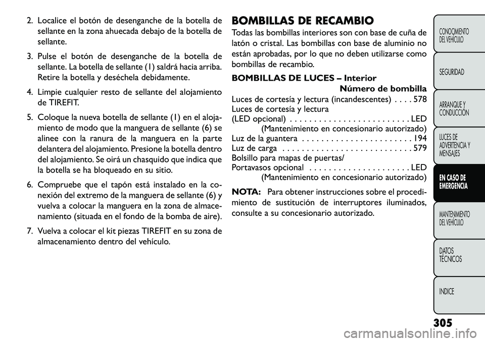 FIAT FREEMONT 2013 Manual de Empleo y Cuidado (in Spanish) 2. Localice el botón de desenganche de la botella desellante en la zona ahuecada debajo de la botella de
sellante.
3. Pulse el botón de desenganche de la botella de sellante. La botella de sellante FIAT FREEMONT 2013 Manual de Empleo y Cuidado (in Spanish) 2. Localice el botón de desenganche de la botella desellante en la zona ahuecada debajo de la botella de
sellante.
3. Pulse el botón de desenganche de la botella de sellante. La botella de sellante