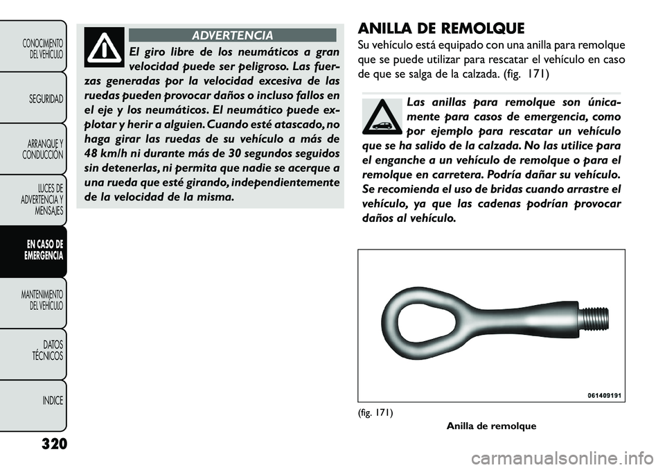 FIAT FREEMONT 2013 Manual de Empleo y Cuidado (in Spanish) ADVERTENCIA
El giro libre de los neumáticos a gran
v
elocidad puede ser peligroso. Las fuer-
zas generadas por la velocidad excesiva de las
ruedas pueden provocar daños o incluso fallos en
el eje y FIAT FREEMONT 2013 Manual de Empleo y Cuidado (in Spanish) ADVERTENCIA
El giro libre de los neumáticos a gran
v
elocidad puede ser peligroso. Las fuer-
zas generadas por la velocidad excesiva de las
ruedas pueden provocar daños o incluso fallos en
el eje y