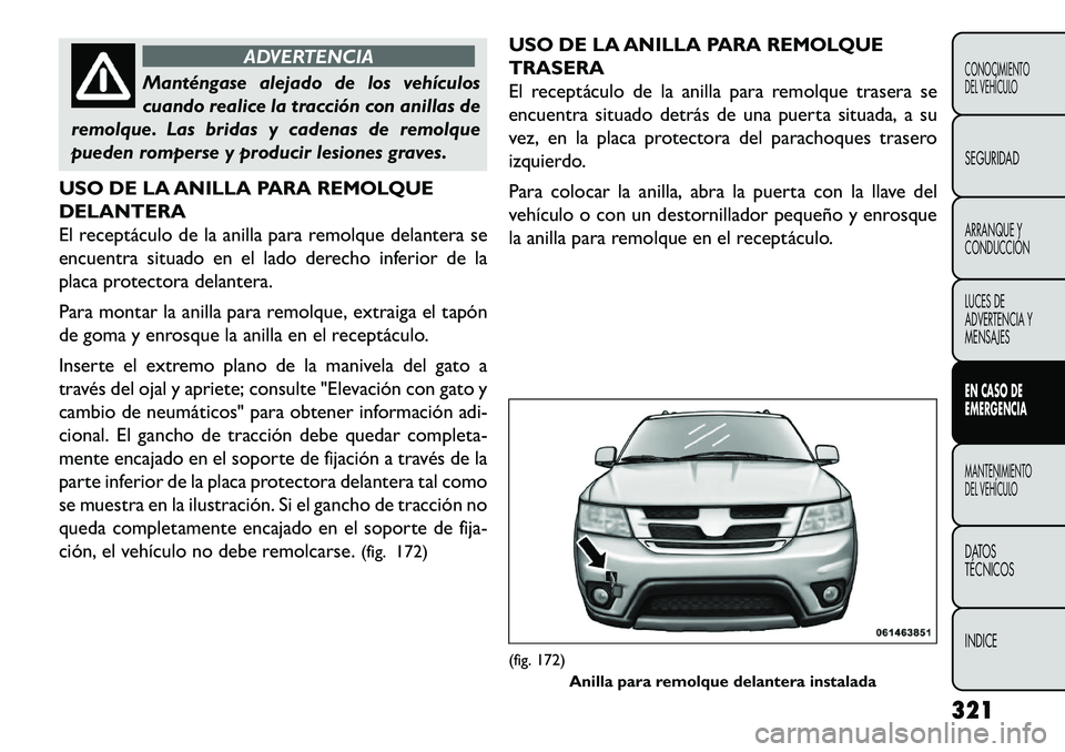 FIAT FREEMONT 2013 Manual de Empleo y Cuidado (in Spanish) ADVERTENCIA
Manténgase alejado de los vehículos
c
uando realice la tracción con anillas de
remolque. Las bridas y cadenas de remolque
pueden romperse y producir lesiones graves.
USO DE LA ANILLA P FIAT FREEMONT 2013 Manual de Empleo y Cuidado (in Spanish) ADVERTENCIA
Manténgase alejado de los vehículos
c
uando realice la tracción con anillas de
remolque. Las bridas y cadenas de remolque
pueden romperse y producir lesiones graves.
USO DE LA ANILLA P