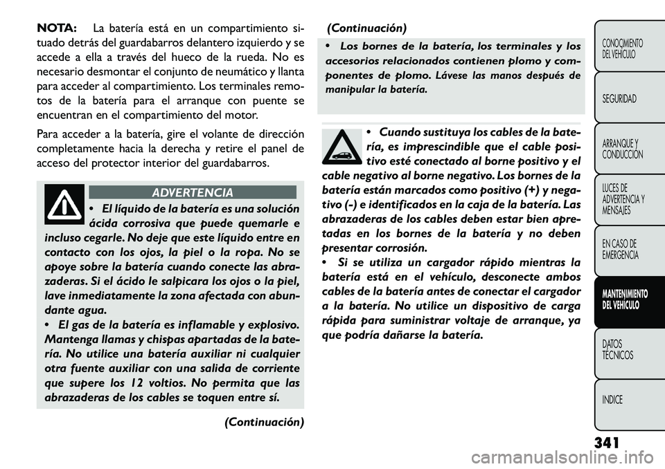 FIAT FREEMONT 2013 Manual de Empleo y Cuidado (in Spanish) NOTA:La batería está en un compartimiento si-
tuado detrás del guardabarros delantero izquierdo y se
accede a ella a través del hueco de la rueda. No es
necesario desmontar el conjunto de neumáti FIAT FREEMONT 2013 Manual de Empleo y Cuidado (in Spanish) NOTA:La batería está en un compartimiento si-
tuado detrás del guardabarros delantero izquierdo y se
accede a ella a través del hueco de la rueda. No es
necesario desmontar el conjunto de neumáti