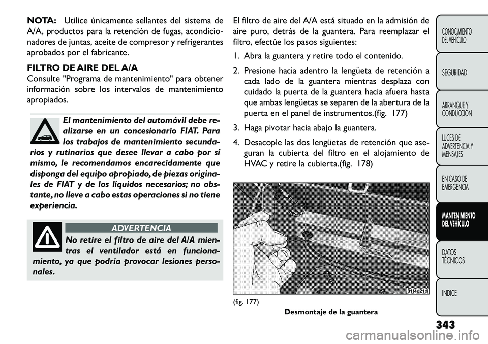 FIAT FREEMONT 2013 Manual de Empleo y Cuidado (in Spanish) NOTA:Utilice únicamente sellantes del sistema de
A/A, productos para la retención de fugas, acondicio-
nadores de juntas, aceite de compresor y refrigerantes
aprobados por el fabricante.
FILTRO DE A FIAT FREEMONT 2013 Manual de Empleo y Cuidado (in Spanish) NOTA:Utilice únicamente sellantes del sistema de
A/A, productos para la retención de fugas, acondicio-
nadores de juntas, aceite de compresor y refrigerantes
aprobados por el fabricante.
FILTRO DE A