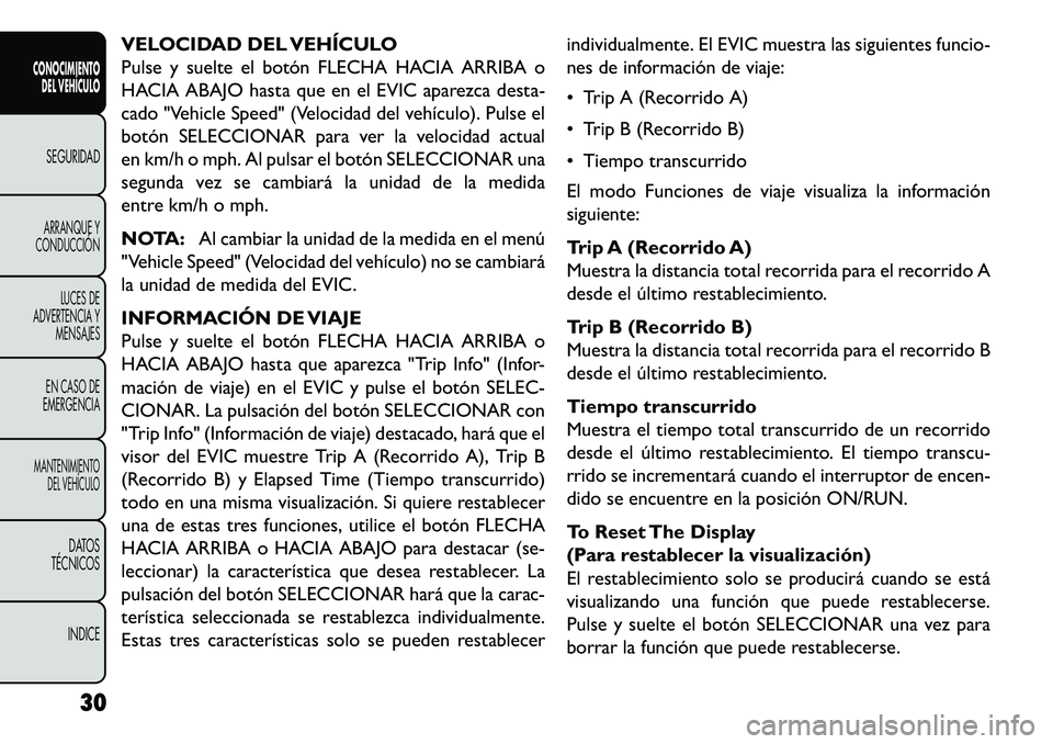 FIAT FREEMONT 2013  Manual de Empleo y Cuidado (in Spanish) VELOCIDAD DEL VEHÍCULO
Pulse y suelte el botón FLECHA HACIA ARRIBA o
HACIA ABAJO hasta que en el EVIC aparezca desta-
cado "Vehicle Speed" (Velocidad del vehículo). Pulse el
botón SELECCIONAR para