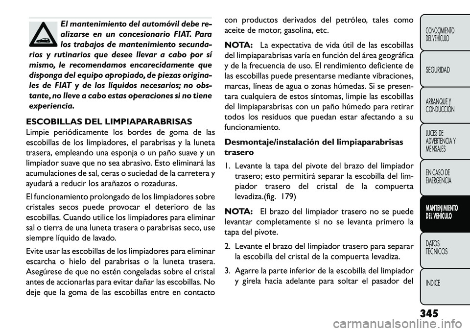 FIAT FREEMONT 2013 Manual de Empleo y Cuidado (in Spanish) El mantenimiento del automóvil debe re-
alizarse en un concesionario FIAT. Para
los trabajos de mantenimiento secunda-
rios y rutinarios que desee llevar a cabo por sí
mismo, le recomendamos encarec FIAT FREEMONT 2013 Manual de Empleo y Cuidado (in Spanish) El mantenimiento del automóvil debe re-
alizarse en un concesionario FIAT. Para
los trabajos de mantenimiento secunda-
rios y rutinarios que desee llevar a cabo por sí
mismo, le recomendamos encarec
