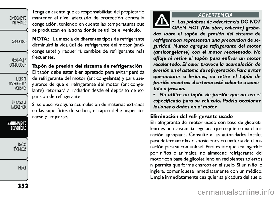 FIAT FREEMONT 2013 Manual de Empleo y Cuidado (in Spanish) Tenga en cuenta que es responsabilidad del propietario
mantener el nivel adecuado de protección contra la
congelación, teniendo en cuenta las temperaturas que
se produzcan en la zona donde se utilic FIAT FREEMONT 2013 Manual de Empleo y Cuidado (in Spanish) Tenga en cuenta que es responsabilidad del propietario
mantener el nivel adecuado de protección contra la
congelación, teniendo en cuenta las temperaturas que
se produzcan en la zona donde se utilic