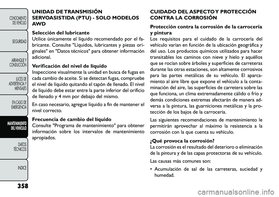 FIAT FREEMONT 2013 Manual de Empleo y Cuidado (in Spanish) UNIDAD DE TRANSMISIÓN
SERVOASISTIDA (PTU) - SOLO MODELOS
AWD
Selección del lubricante
Utilice únicamente el líquido recomendado por el fa-
bricante. Consulte "Líquidos, lubricantes y piezas ori-
FIAT FREEMONT 2013 Manual de Empleo y Cuidado (in Spanish) UNIDAD DE TRANSMISIÓN
SERVOASISTIDA (PTU) - SOLO MODELOS
AWD
Selección del lubricante
Utilice únicamente el líquido recomendado por el fa-
bricante. Consulte "Líquidos, lubricantes y piezas ori-