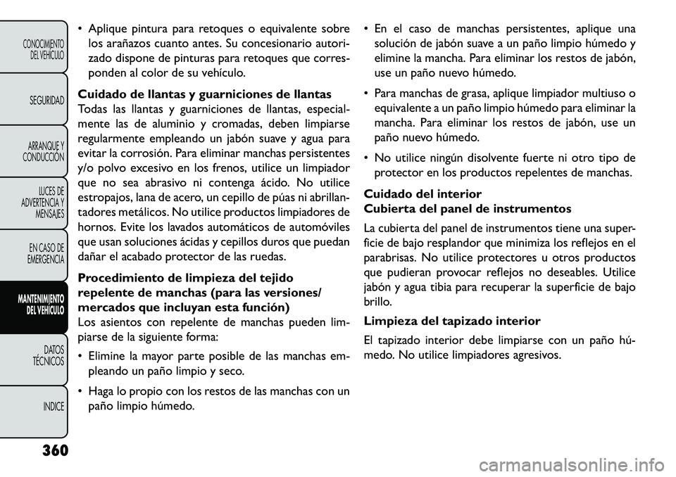 FIAT FREEMONT 2013 Manual de Empleo y Cuidado (in Spanish) Aplique pintura para retoques o equivalente sobrelos arañazos cuanto antes. Su concesionario autori-
zado dispone de pinturas para retoques que corres-
ponden al color de su vehículo.
Cuidado de l FIAT FREEMONT 2013 Manual de Empleo y Cuidado (in Spanish) Aplique pintura para retoques o equivalente sobrelos arañazos cuanto antes. Su concesionario autori-
zado dispone de pinturas para retoques que corres-
ponden al color de su vehículo.
Cuidado de l