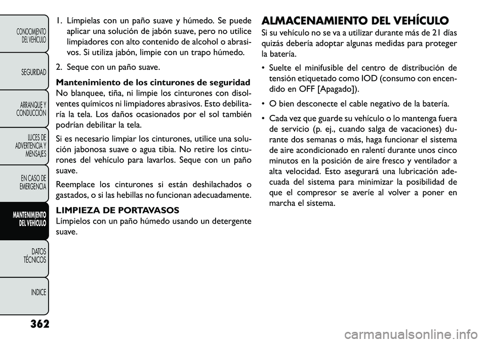 FIAT FREEMONT 2013 Manual de Empleo y Cuidado (in Spanish) 1. Límpielas con un paño suave y húmedo. Se puedeaplicar una solución de jabón suave, pero no utilice
limpiadores con alto contenido de alcohol o abrasi-
vos. Si utiliza jabón, limpie con un tra FIAT FREEMONT 2013 Manual de Empleo y Cuidado (in Spanish) 1. Límpielas con un paño suave y húmedo. Se puedeaplicar una solución de jabón suave, pero no utilice
limpiadores con alto contenido de alcohol o abrasi-
vos. Si utiliza jabón, limpie con un tra