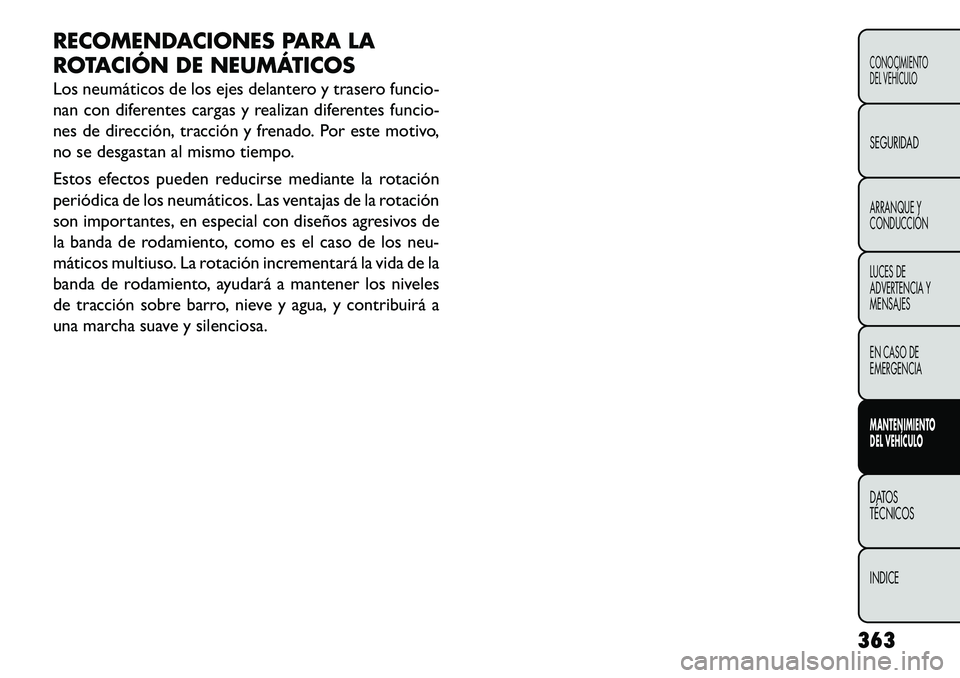 FIAT FREEMONT 2013 Manual de Empleo y Cuidado (in Spanish) RECOMENDACIONES PARA LA
ROTACIÓN DE NEUMÁTICOS
Los neumáticos de los ejes delantero y trasero funcio-
nan con diferentes cargas y realizan diferentes funcio-
nes de dirección, tracción y frenado. FIAT FREEMONT 2013 Manual de Empleo y Cuidado (in Spanish) RECOMENDACIONES PARA LA
ROTACIÓN DE NEUMÁTICOS
Los neumáticos de los ejes delantero y trasero funcio-
nan con diferentes cargas y realizan diferentes funcio-
nes de dirección, tracción y frenado.