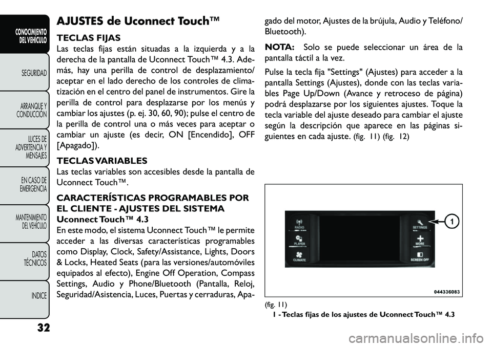 FIAT FREEMONT 2013  Manual de Empleo y Cuidado (in Spanish) AJUSTES de Uconnect Touch™
TECLAS FIJAS
Las teclas fijas están situadas a la izquierda y a la
derecha de la pantalla de Uconnect Touch™ 4.3. Ade-
más, hay una perilla de control de desplazamient