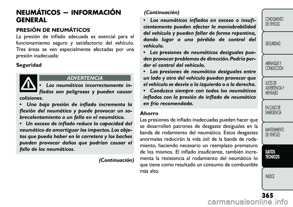 FIAT FREEMONT 2013 Manual de Empleo y Cuidado (in Spanish) NEUMÁTICOS — INFORMACIÓN
GENERAL
PRESIÓN DE NEUMÁTICOS
La presión de inflado adecuada es esencial para el
funcionamiento seguro y satisfactorio del vehículo.
Tres áreas se ven especialmente a FIAT FREEMONT 2013 Manual de Empleo y Cuidado (in Spanish) NEUMÁTICOS — INFORMACIÓN
GENERAL
PRESIÓN DE NEUMÁTICOS
La presión de inflado adecuada es esencial para el
funcionamiento seguro y satisfactorio del vehículo.
Tres áreas se ven especialmente a