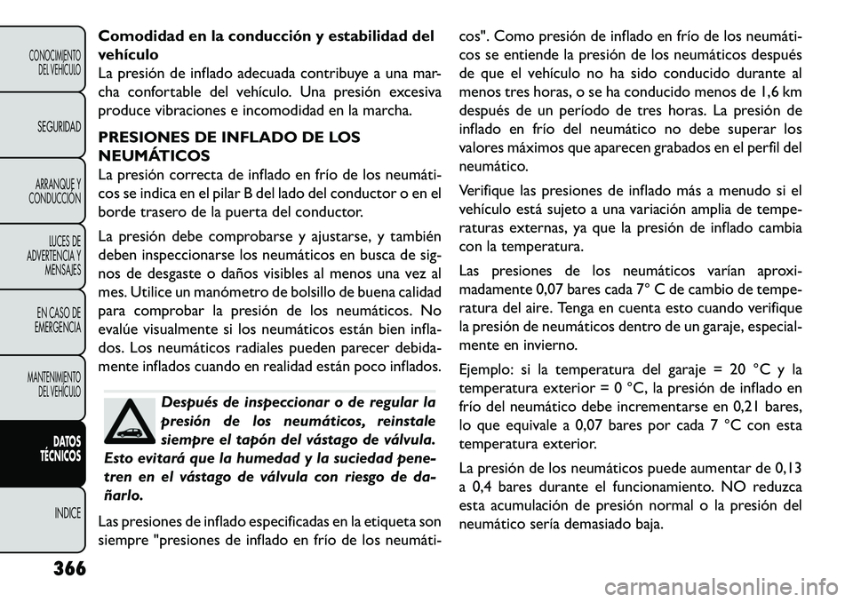 FIAT FREEMONT 2013 Manual de Empleo y Cuidado (in Spanish) Comodidad en la conducción y estabilidad del
vehículo
La presión de inflado adecuada contribuye a una mar-
cha confortable del vehículo. Una presión excesiva
produce vibraciones e incomodidad en FIAT FREEMONT 2013 Manual de Empleo y Cuidado (in Spanish) Comodidad en la conducción y estabilidad del
vehículo
La presión de inflado adecuada contribuye a una mar-
cha confortable del vehículo. Una presión excesiva
produce vibraciones e incomodidad en