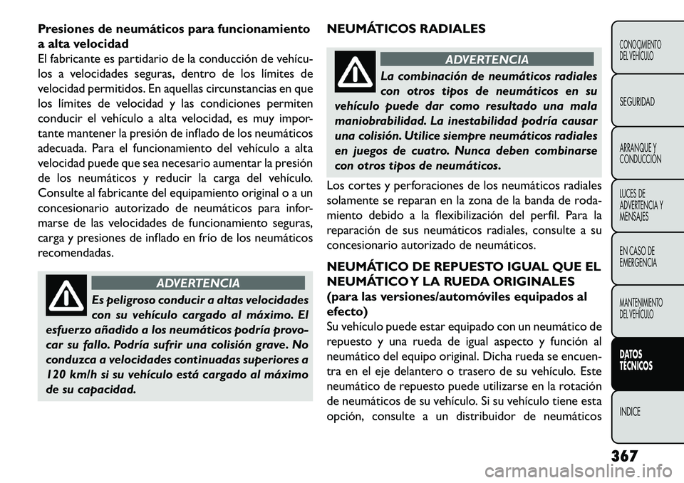 FIAT FREEMONT 2013 Manual de Empleo y Cuidado (in Spanish) Presiones de neumáticos para funcionamiento
a alta velocidad
El fabricante es partidario de la conducción de vehícu
los a velocidades seguras, dentro de los límites de
velocidad permitidos. En a FIAT FREEMONT 2013 Manual de Empleo y Cuidado (in Spanish) Presiones de neumáticos para funcionamiento
a alta velocidad
El fabricante es partidario de la conducción de vehícu
los a velocidades seguras, dentro de los límites de
velocidad permitidos. En a