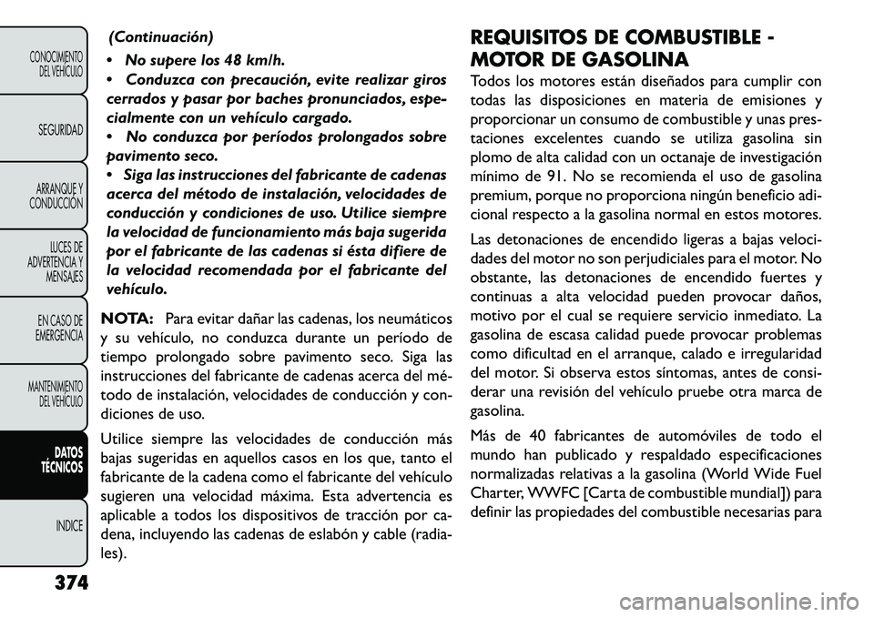 FIAT FREEMONT 2013 Manual de Empleo y Cuidado (in Spanish) (Continuación)
No supere los 48 km/h.
Conduzca con precaución, evite realizar giros
cerrados y pasar por baches pronunciados, espe-
cialmente con un vehículo cargado.
No conduzca por período FIAT FREEMONT 2013 Manual de Empleo y Cuidado (in Spanish) (Continuación)
No supere los 48 km/h.
Conduzca con precaución, evite realizar giros
cerrados y pasar por baches pronunciados, espe-
cialmente con un vehículo cargado.
No conduzca por período
