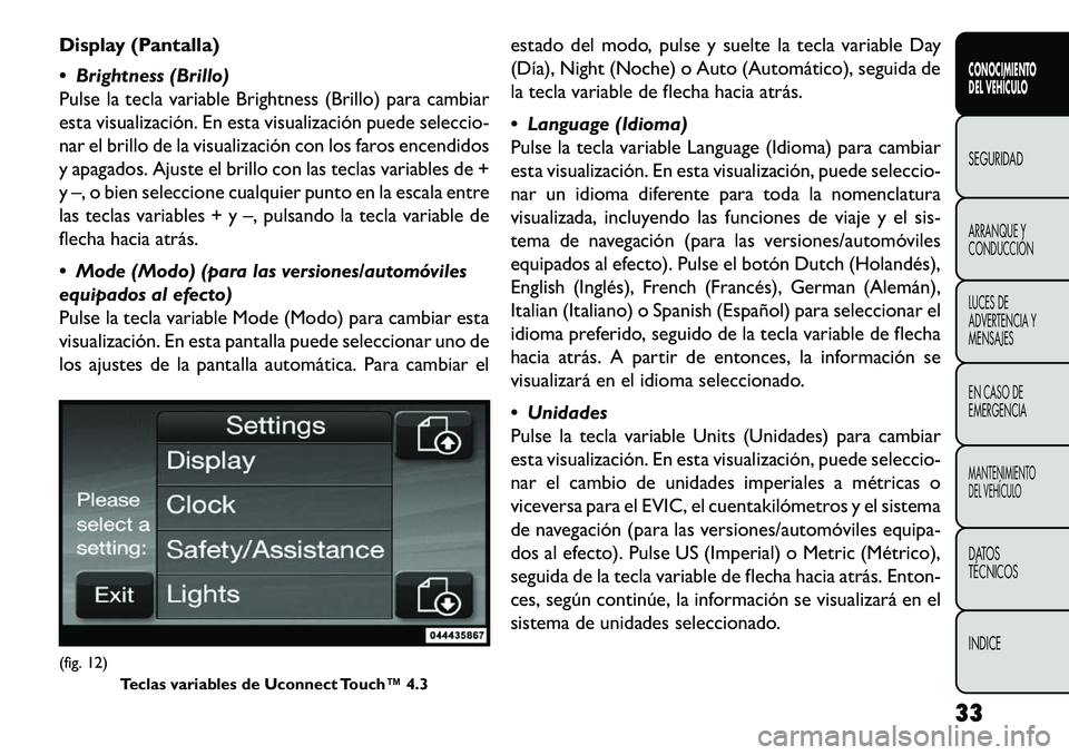 FIAT FREEMONT 2013  Manual de Empleo y Cuidado (in Spanish) Display (Pantalla)
 Brightness (Brillo)
Pulse la tecla variable Brightness (Brillo) para cambiar
esta visualización. En esta visualización puede seleccio-
nar el brillo de la visualización con los