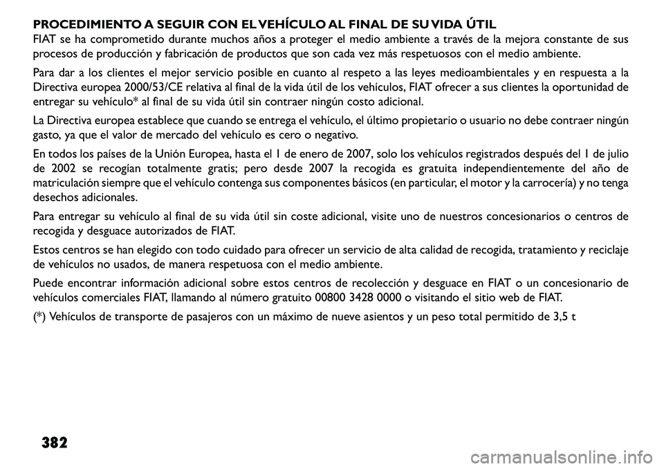FIAT FREEMONT 2013 Manual de Empleo y Cuidado (in Spanish) PROCEDIMIENTO A SEGUIR CON EL VEHÍCULO AL FINAL DE SU VIDA ÚTIL
FIAT se ha comprometido durante muchos años a proteger el medio ambiente a través de la mejora constante de sus
procesos de producci FIAT FREEMONT 2013 Manual de Empleo y Cuidado (in Spanish) PROCEDIMIENTO A SEGUIR CON EL VEHÍCULO AL FINAL DE SU VIDA ÚTIL
FIAT se ha comprometido durante muchos años a proteger el medio ambiente a través de la mejora constante de sus
procesos de producci