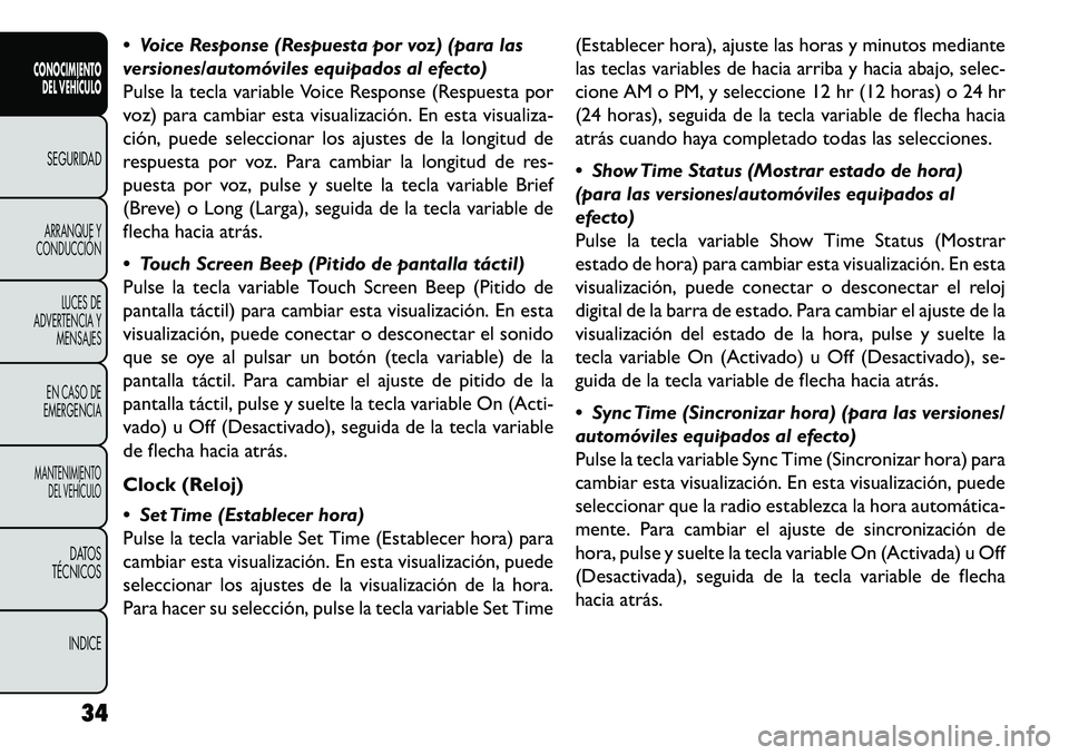 FIAT FREEMONT 2013  Manual de Empleo y Cuidado (in Spanish)  Voice Response (Respuesta por voz) (para las
versiones/automóviles equipados al efecto)
Pulse la tecla variable Voice Response (Respuesta por
voz) para cambiar esta visualización. En esta visualiz