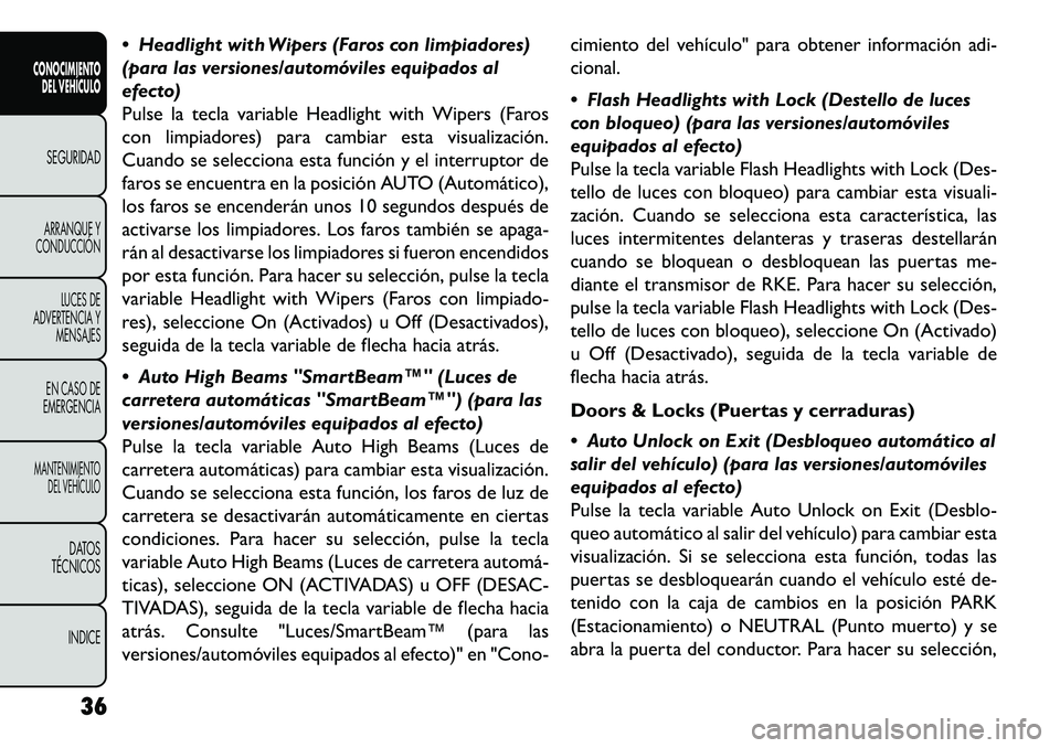 FIAT FREEMONT 2013  Manual de Empleo y Cuidado (in Spanish)  Headlight with Wipers (Faros con limpiadores)
(para las versiones/automóviles equipados al
efecto)
Pulse la tecla variable Headlight with Wipers (Faros
con limpiadores) para cambiar esta visualizac