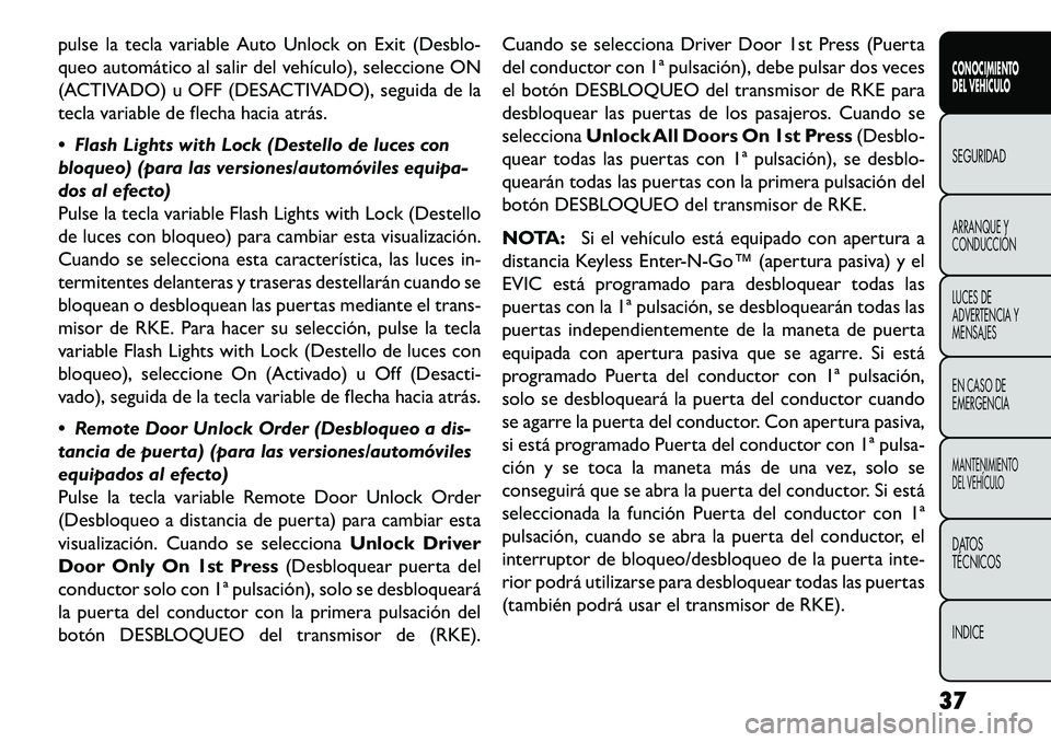 FIAT FREEMONT 2013  Manual de Empleo y Cuidado (in Spanish) pulse la tecla variable Auto Unlock on Exit (Desblo-
queo automático al salir del vehículo), seleccione ON
(ACTIVADO) u OFF (DESACTIVADO), seguida de la
tecla variable de flecha hacia atrás.
 Flas