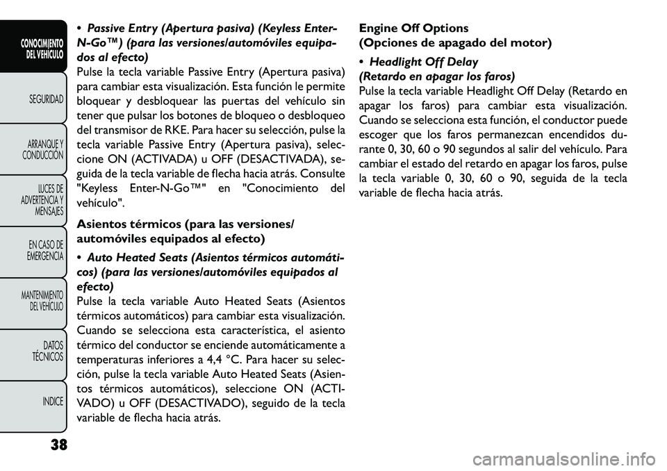 FIAT FREEMONT 2013  Manual de Empleo y Cuidado (in Spanish)  Passive Entry (Apertura pasiva) (Keyless Enter-
N-Go™) (para las versiones/automóviles equipa-
dos al efecto)
Pulse la tecla variable Passive Entry (Apertura pasiva)
para cambiar esta visualizaci