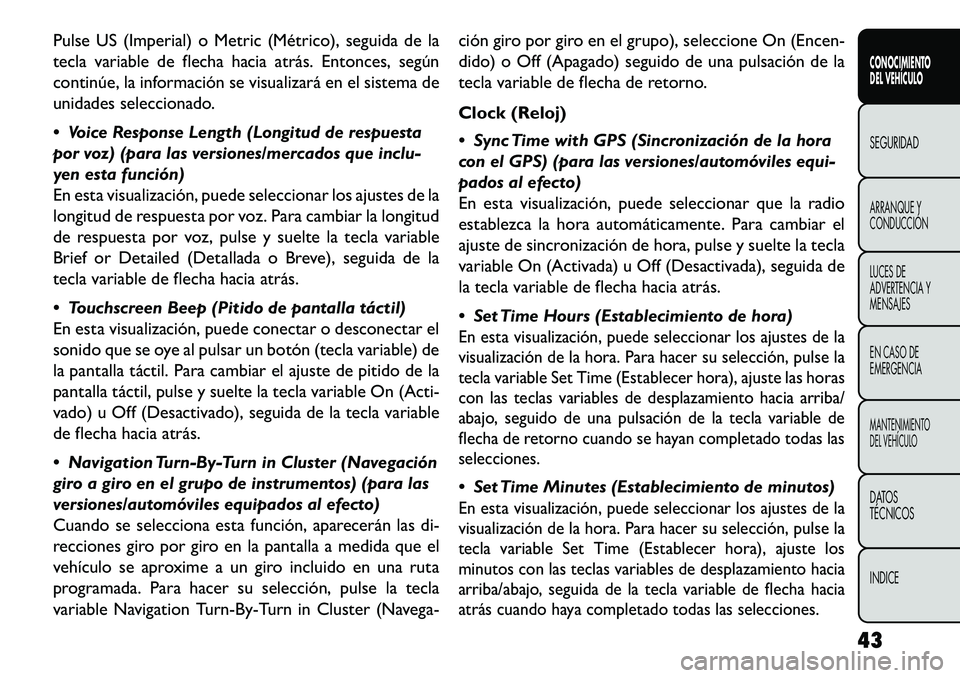 FIAT FREEMONT 2013  Manual de Empleo y Cuidado (in Spanish) Pulse US (Imperial) o Metric (Métrico), seguida de la
tecla variable de flecha hacia atrás. Entonces, según
continúe, la información se visualizará en el sistema de
unidades seleccionado.
 Voic