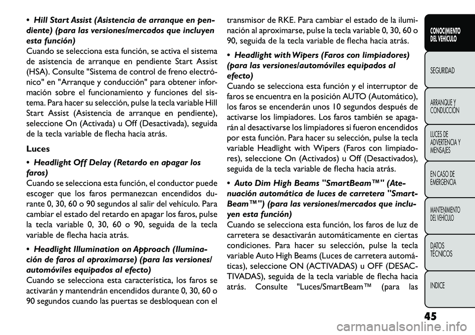 FIAT FREEMONT 2013 Manual de Empleo y Cuidado (in Spanish) Hill Start Assist (Asistencia de arranque en pen-
diente) (para las versiones/mercados que incluyen
esta función)
Cuando se selecciona esta función, se activa el sistema
de asistencia de arranque FIAT FREEMONT 2013 Manual de Empleo y Cuidado (in Spanish) Hill Start Assist (Asistencia de arranque en pen-
diente) (para las versiones/mercados que incluyen
esta función)
Cuando se selecciona esta función, se activa el sistema
de asistencia de arranque