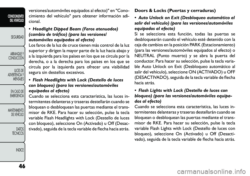 FIAT FREEMONT 2013 Manual de Empleo y Cuidado (in Spanish) versiones/automóviles equipados al efecto)" en "Cono-
cimiento del vehículo" para obtener información adi-
cional.
Headlight Dipped Beam (Faros atenuados)
(cambio de tráfico) (para las versiones FIAT FREEMONT 2013 Manual de Empleo y Cuidado (in Spanish) versiones/automóviles equipados al efecto)" en "Cono-
cimiento del vehículo" para obtener información adi-
cional.
Headlight Dipped Beam (Faros atenuados)
(cambio de tráfico) (para las versiones