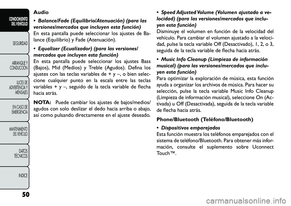 FIAT FREEMONT 2013 Manual de Empleo y Cuidado (in Spanish) Audio
Balance/Fade (Equilibrio/Atenuación) (para las
versiones/mercados que incluyen esta función)
En esta pantalla puede seleccionar los ajustes de Ba-
lance (Equilibrio) y Fade (Atenuación).
FIAT FREEMONT 2013 Manual de Empleo y Cuidado (in Spanish) Audio
Balance/Fade (Equilibrio/Atenuación) (para las
versiones/mercados que incluyen esta función)
En esta pantalla puede seleccionar los ajustes de Ba-
lance (Equilibrio) y Fade (Atenuación).
