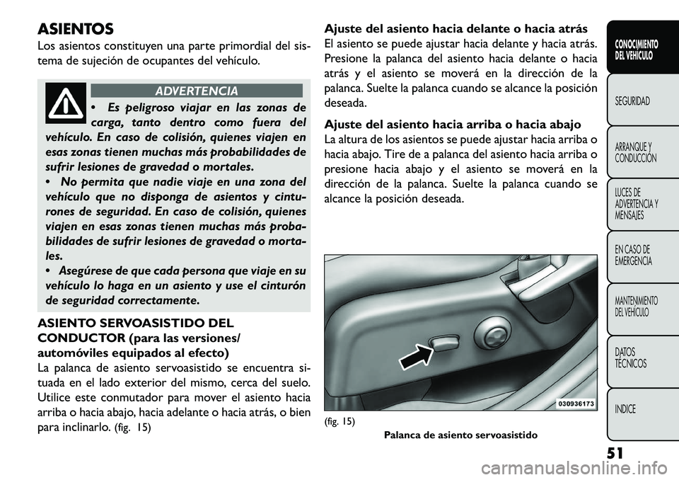 FIAT FREEMONT 2013 Manual de Empleo y Cuidado (in Spanish) ASIENTOS
Los asientos constituyen una parte primordial del sis-
tema de sujeción de ocupantes del vehículo.
ADVERTENCIA
Es
peligroso viajar en las zonas de
carga, tanto dentro como fuera del
vehí FIAT FREEMONT 2013 Manual de Empleo y Cuidado (in Spanish) ASIENTOS
Los asientos constituyen una parte primordial del sis-
tema de sujeción de ocupantes del vehículo.
ADVERTENCIA
Es
peligroso viajar en las zonas de
carga, tanto dentro como fuera del
vehí