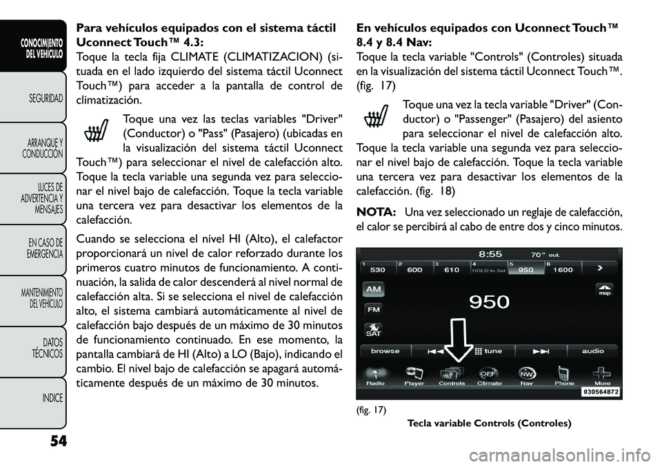 FIAT FREEMONT 2013 Manual de Empleo y Cuidado (in Spanish) Para vehículos equipados con el sistema táctil
Uconnect Touch™ 4.3:
Toque la tecla fija CLIMATE (CLIMATIZACION) (si-
tuada en el lado izquierdo del sistema táctil Uconnect
Touch™) para acceder FIAT FREEMONT 2013 Manual de Empleo y Cuidado (in Spanish) Para vehículos equipados con el sistema táctil
Uconnect Touch™ 4.3:
Toque la tecla fija CLIMATE (CLIMATIZACION) (si-
tuada en el lado izquierdo del sistema táctil Uconnect
Touch™) para acceder