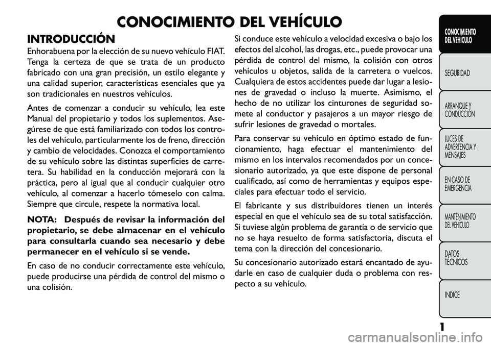 FIAT FREEMONT 2013  Manual de Empleo y Cuidado (in Spanish) CONOCIMIENTO DEL VEHÍCULO
INTRODUCCIÓN
Enhorabuena por la elección de su nuevo vehículo FIAT.
Tenga la certeza de que se trata de un producto
fabricado con una gran precisión, un estilo elegante 