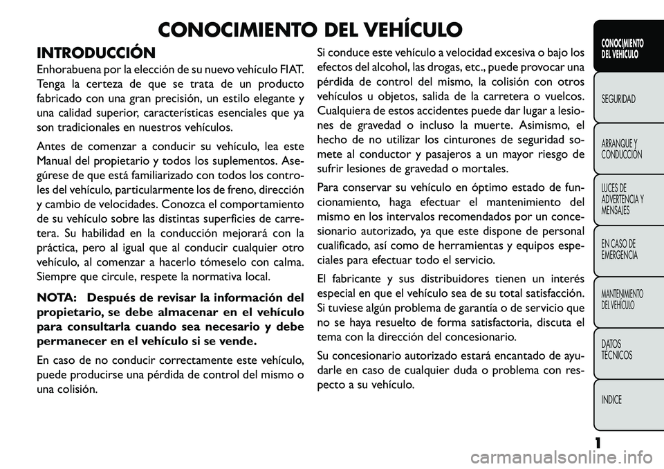 FIAT FREEMONT 2013 Manual de Empleo y Cuidado (in Spanish) CONOCIMIENTO DEL VEHÍCULO
INTRODUCCIÓN
Enhorabuena por la elección de su nuevo vehículo FIAT.
Tenga la certeza de que se trata de un producto
fabricado con una gran precisión, un estilo elegante FIAT FREEMONT 2013 Manual de Empleo y Cuidado (in Spanish) CONOCIMIENTO DEL VEHÍCULO
INTRODUCCIÓN
Enhorabuena por la elección de su nuevo vehículo FIAT.
Tenga la certeza de que se trata de un producto
fabricado con una gran precisión, un estilo elegante